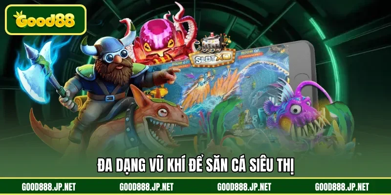 Đa dạng vũ khí để săn cá siêu thị