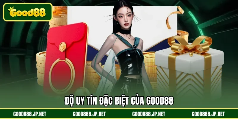Độ uy tín đặc biệt của GOOD88