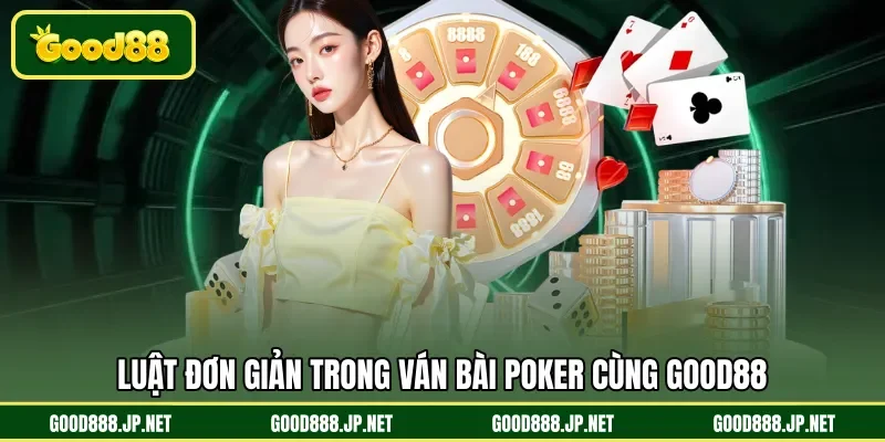 Luật đơn giản trong ván bài Poker cùng GOOD88