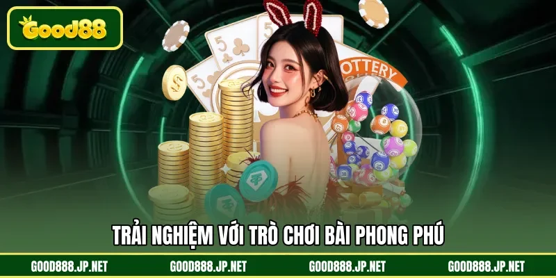 Trải nghiệm với trò chơi bài phong phú