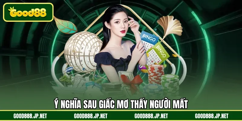 Ý nghĩa sau giấc mơ thấy người mất